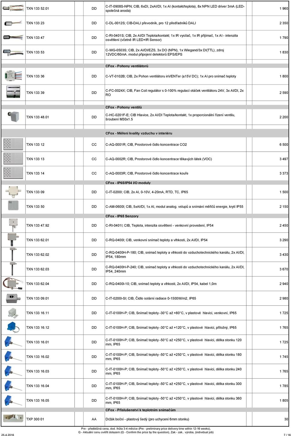 C-RI-0401S; CIB, 2x AI/DI Teplota/kontakt; 1x IR vysílač, 1x IR přijímač, 1x AI - intenzita osvětlení (včetně IR LED+IR Sensor) 1 790 TXN 133 53 C-WG-0503S; CIB, 2x AI/DI/EZS, 3x DO (NPN), 1x