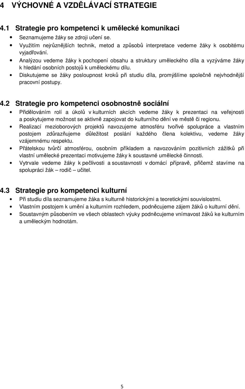 Analýzou vedeme žáky k pochopení obsahu a struktury uměleckého díla a vyzýváme žáky k hledání osobních postojů k uměleckému dílu.