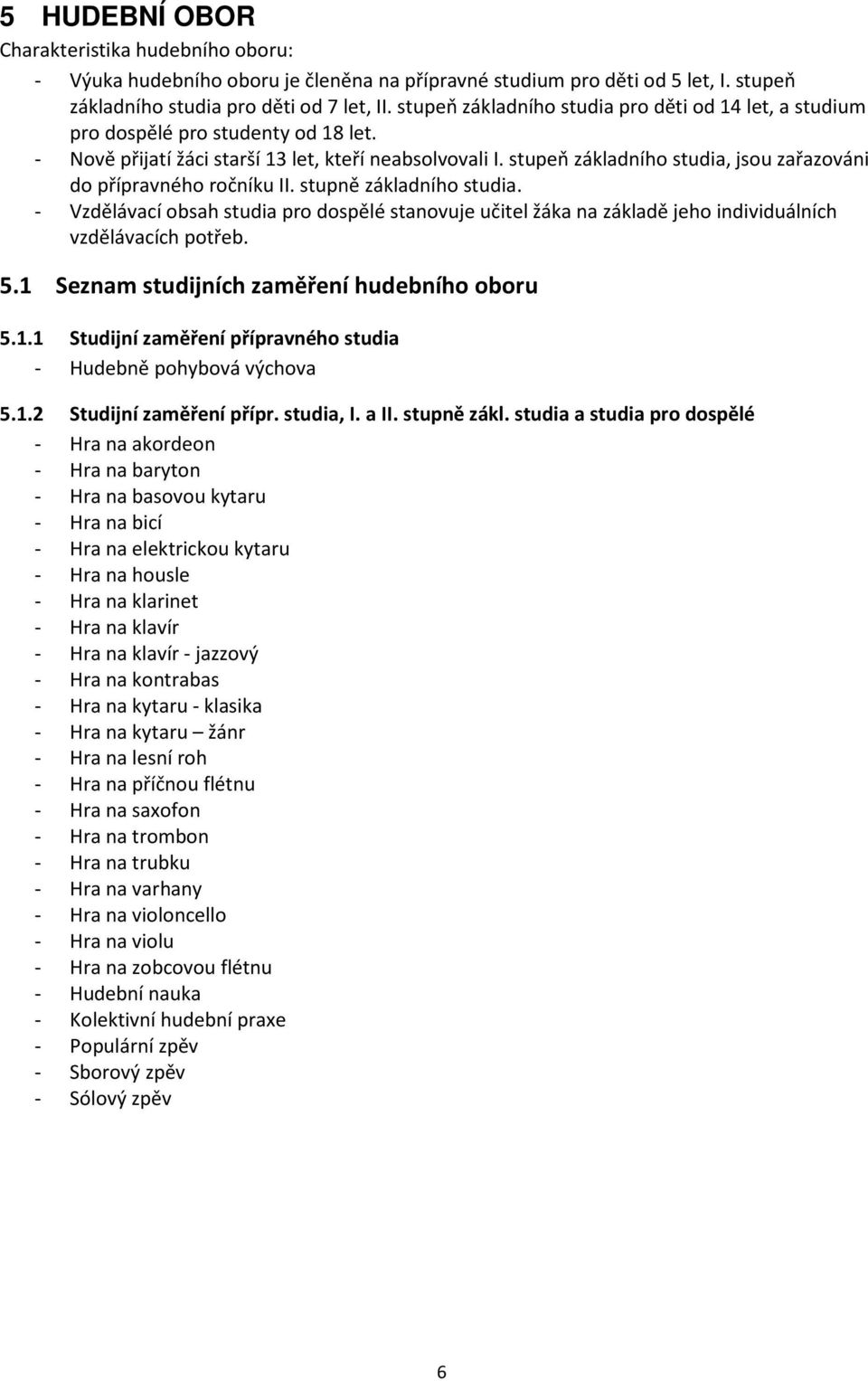 stupeň základního studia, jsou zařazováni do přípravného ročníku II. stupně základního studia.