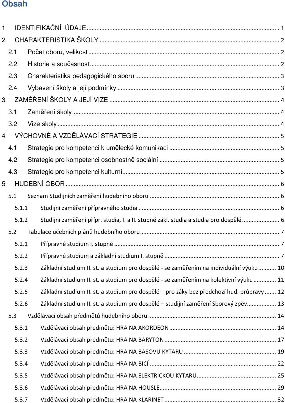 1 Strategie pro kompetenci k umělecké komunikaci... 5 4.2 Strategie pro kompetenci osobnostně sociální... 5 4.3 Strategie pro kompetenci kulturní... 5 5 HUDEBNÍ OBOR... 6 5.