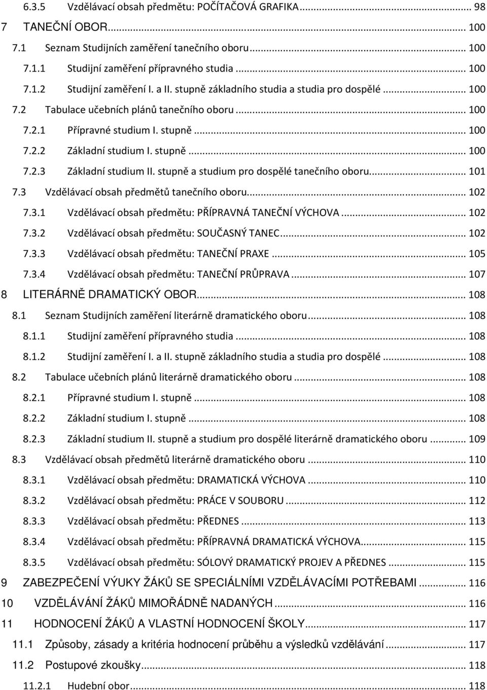 stupně a studium pro dospělé tanečního oboru... 101 7.3 Vzdělávací obsah předmětů tanečního oboru... 102 7.3.1 Vzdělávací obsah předmětu: PŘÍPRAVNÁ TANEČNÍ VÝCHOVA... 102 7.3.2 Vzdělávací obsah předmětu: SOUČASNÝ TANEC.