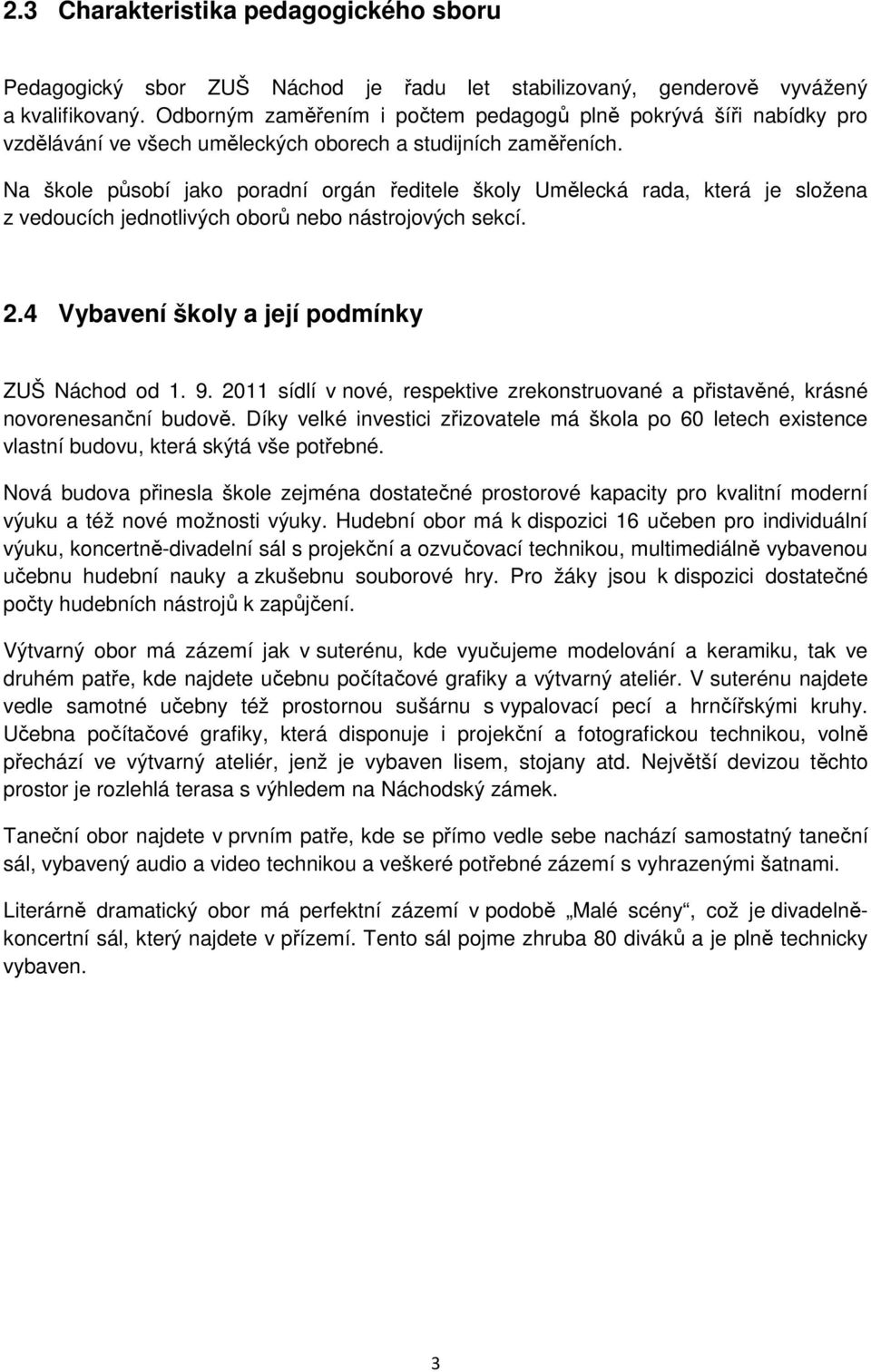 Na škole působí jako poradní orgán ředitele školy Umělecká rada, která je složena z vedoucích jednotlivých oborů nebo nástrojových sekcí. 2.4 Vybavení školy a její podmínky ZUŠ Náchod od 1. 9.