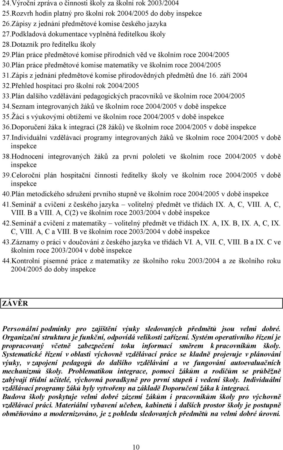 Plán práce předmětové komise matematiky ve školním roce 2004/2005 31.Zápis z jednání předmětové komise přírodovědných předmětů dne 16. září 2004 32.Přehled hospitací pro školní rok 2004/2005 33.