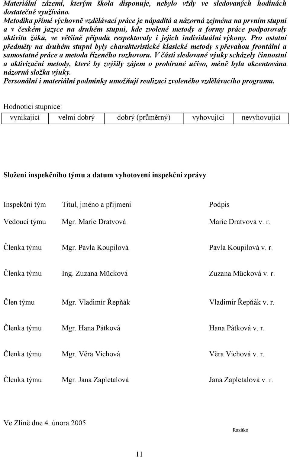 případů respektovaly i jejich individuální výkony. Pro ostatní předměty na druhém stupni byly charakteristické klasické metody s převahou frontální a samostatné práce a metoda řízeného rozhovoru.