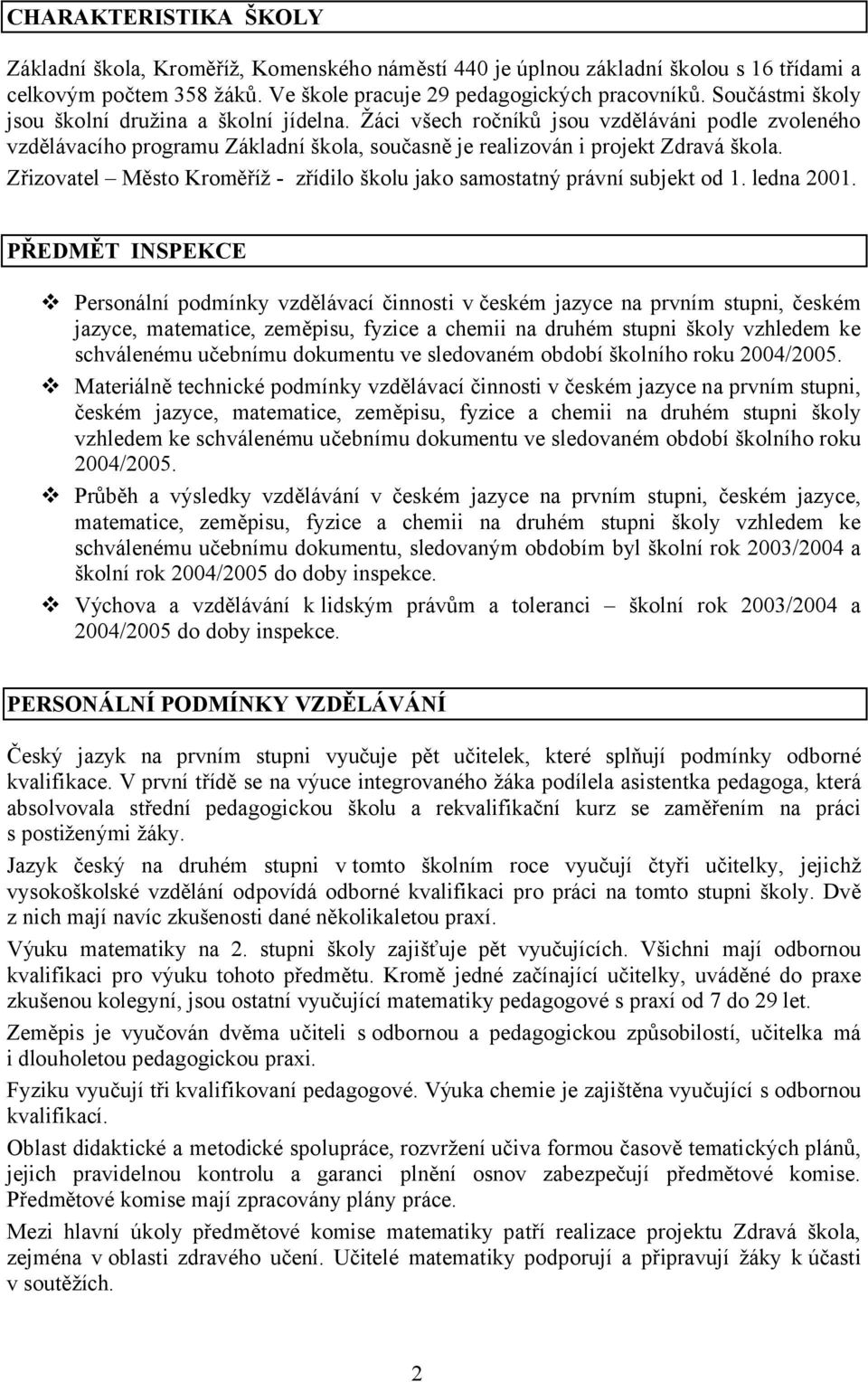 Zřizovatel Město Kroměříž - zřídilo školu jako samostatný právní subjekt od 1. ledna 2001.