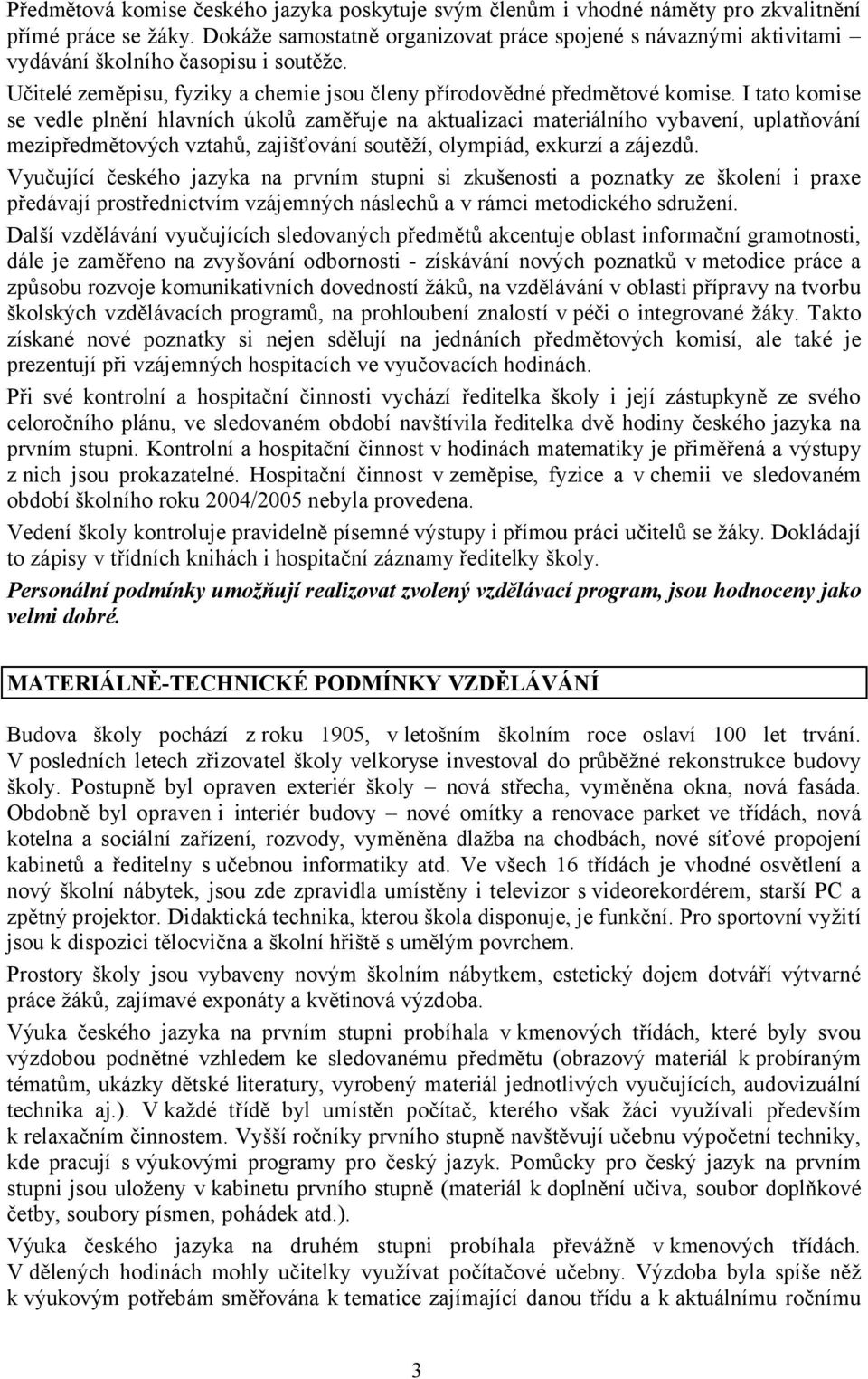 I tato komise se vedle plnění hlavních úkolů zaměřuje na aktualizaci materiálního vybavení, uplatňování mezipředmětových vztahů, zajišťování soutěží, olympiád, exkurzí a zájezdů.