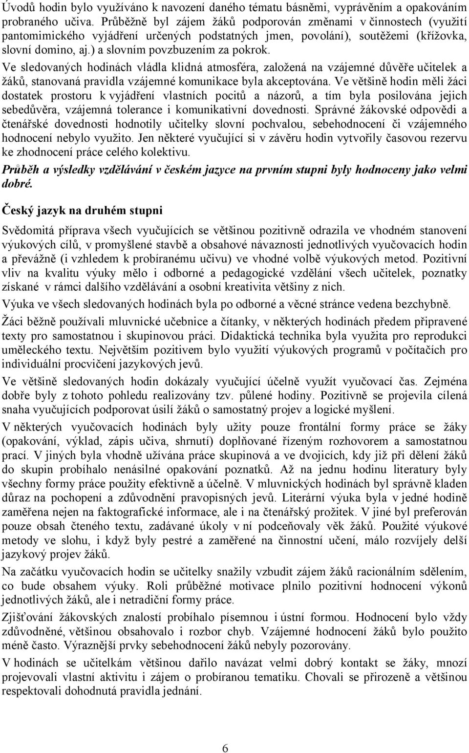 ) a slovním povzbuzením za pokrok. Ve sledovaných hodinách vládla klidná atmosféra, založená na vzájemné důvěře učitelek a žáků, stanovaná pravidla vzájemné komunikace byla akceptována.