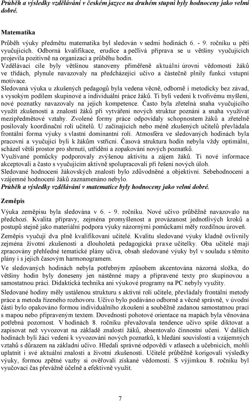 Vzdělávací cíle byly většinou stanoveny přiměřeně aktuální úrovni vědomostí žáků ve třídách, plynule navazovaly na předcházející učivo a částečně plnily funkci vstupní motivace.