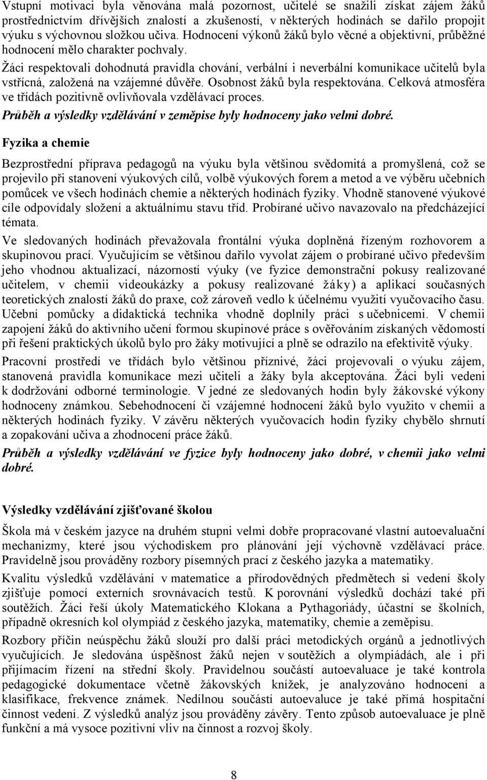 Žáci respektovali dohodnutá pravidla chování, verbální i neverbální komunikace učitelů byla vstřícná, založená na vzájemné důvěře. Osobnost žáků byla respektována.