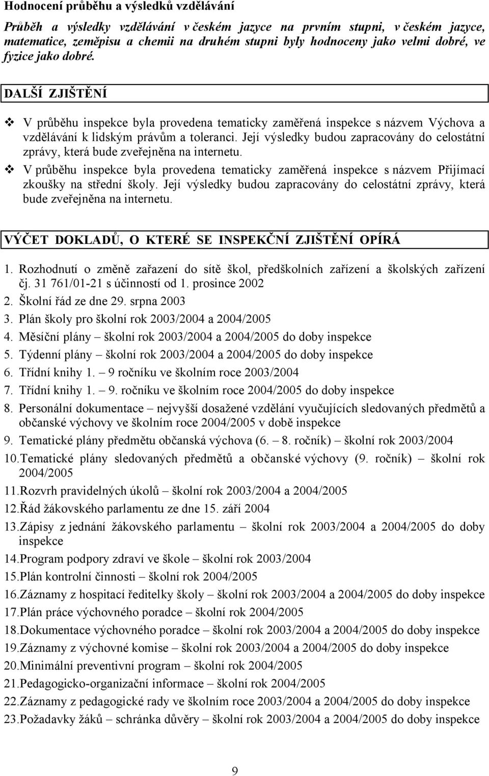 Její výsledky budou zapracovány do celostátní zprávy, která bude zveřejněna na internetu. V průběhu inspekce byla provedena tematicky zaměřená inspekce s názvem Přijímací zkoušky na střední školy.