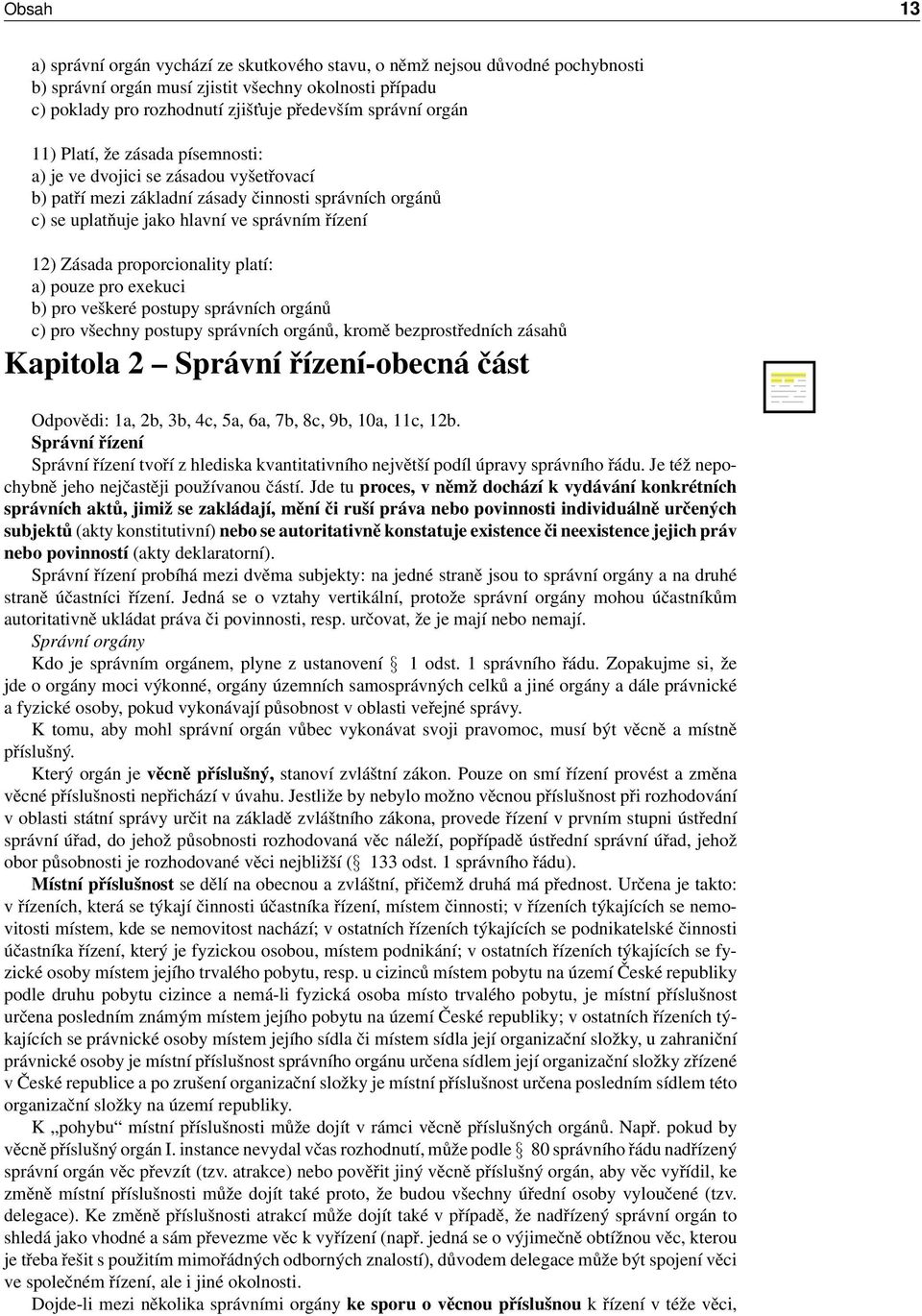 proporcionality platí: a) pouze pro exekuci b) pro veškeré postupy správních orgánů c) pro všechny postupy správních orgánů, kromě bezprostředních zásahů Kapitola 2 Správní řízení-obecná část