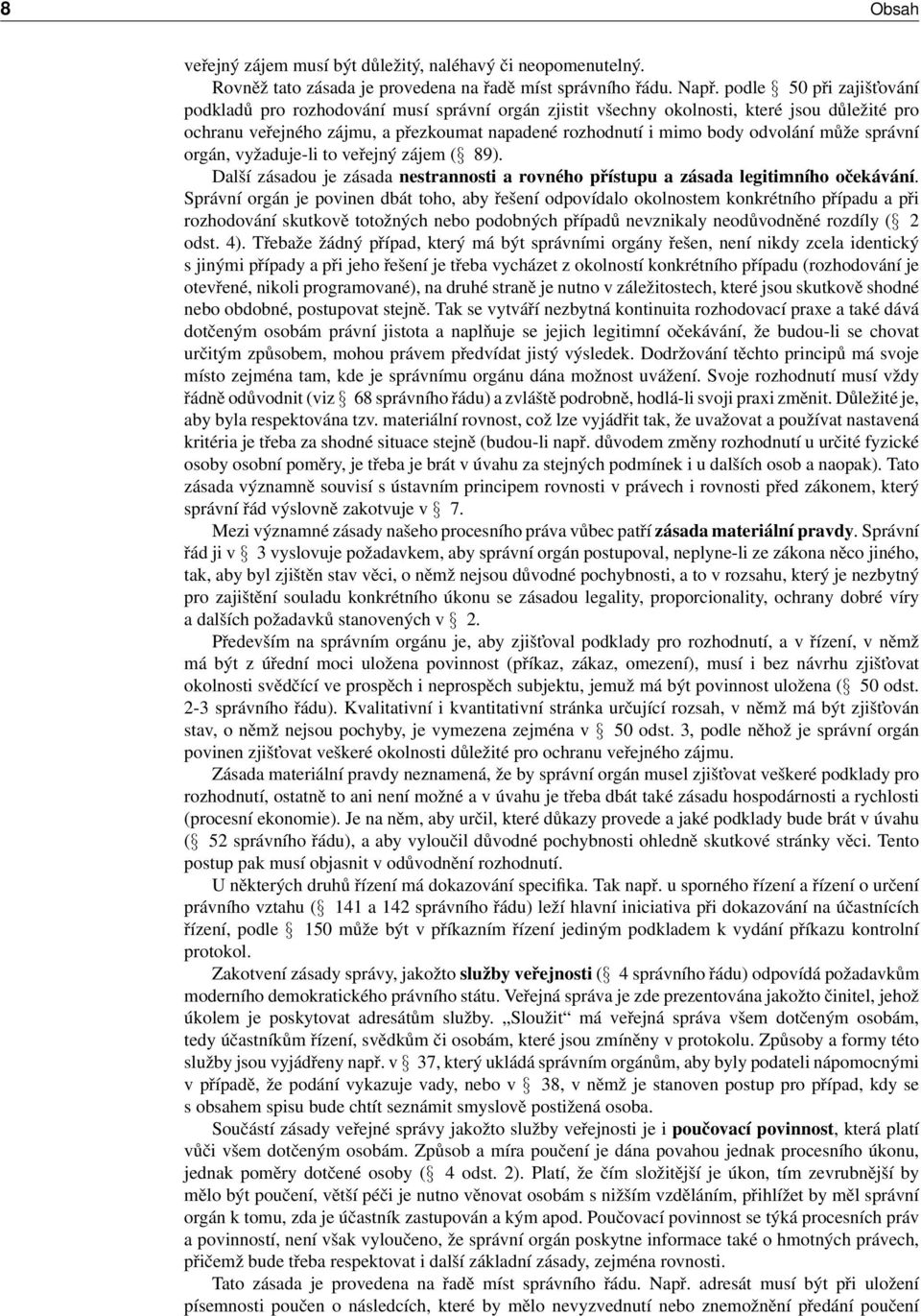může správní orgán, vyžaduje-li to veřejný zájem ( 89). Další zásadou je zásada nestrannosti a rovného přístupu a zásada legitimního očekávání.