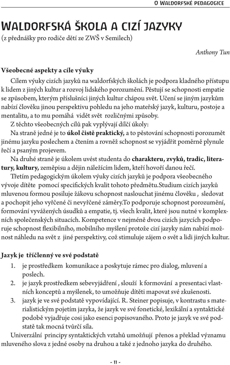 Učení se jiným jazykům nabízí člověku jinou perspektivu pohledu na jeho mateřský jazyk, kulturu, postoje a mentalitu, a to mu pomáhá vidět svět rozličnými způsoby.