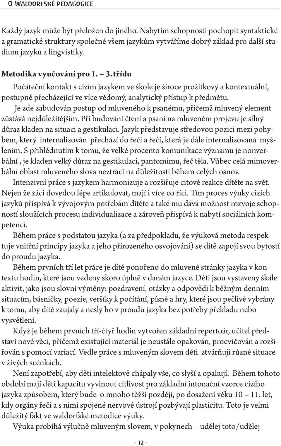 třídu Počáteční kontakt s cizím jazykem ve škole je široce prožitkový a kontextuální, postupně přecházející ve více vědomý, analytický přístup k předmětu.