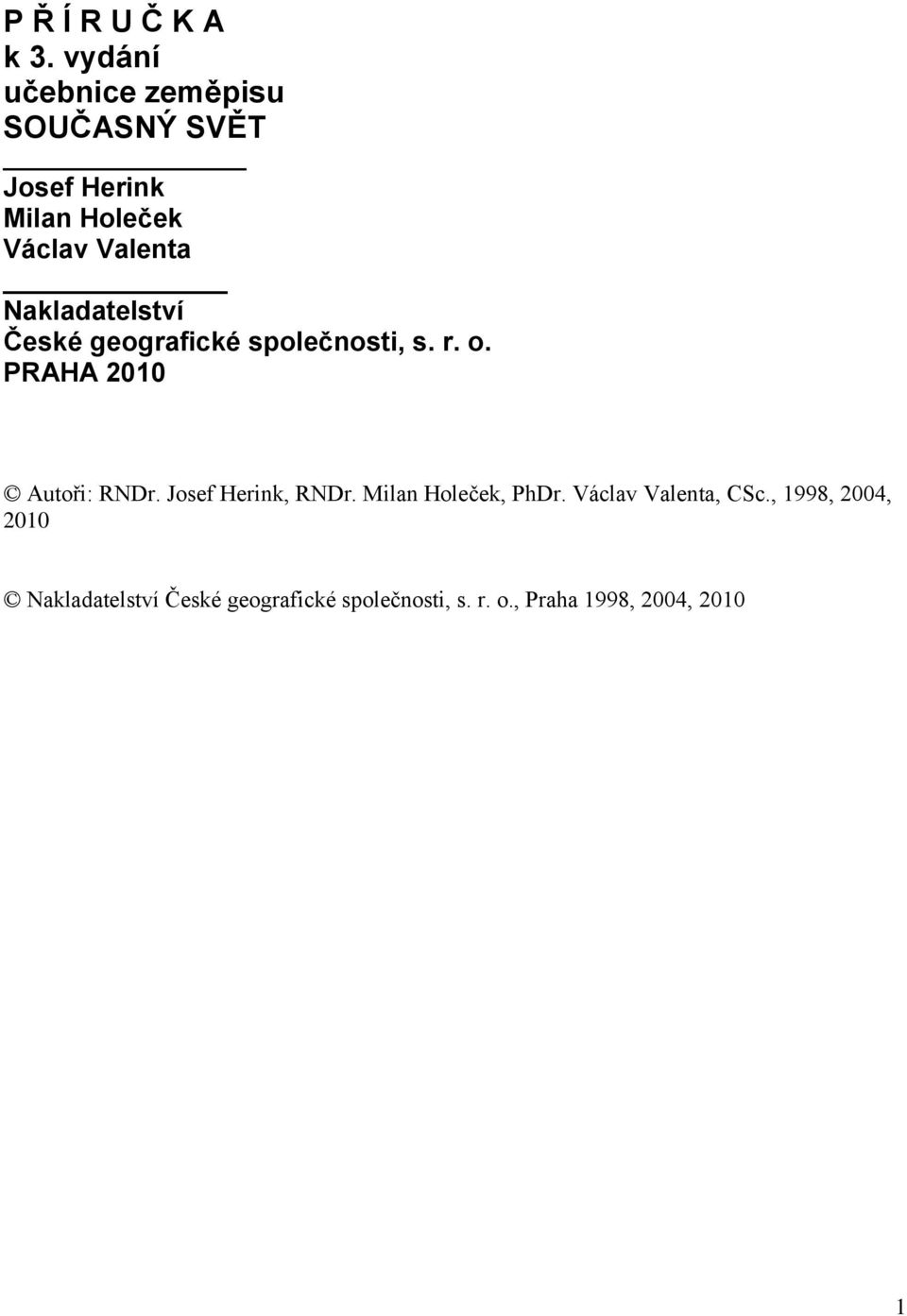 Nakladatelství České geografické společnosti, s. r. o. PRAHA 2010 Autoři: RNDr.