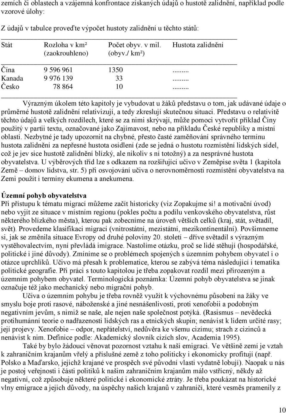 .. Výrazným úkolem této kapitoly je vybudovat u ţáků představu o tom, jak udávané údaje o průměrné hustotě zalidnění relativizují, a tedy zkreslují skutečnou situaci.