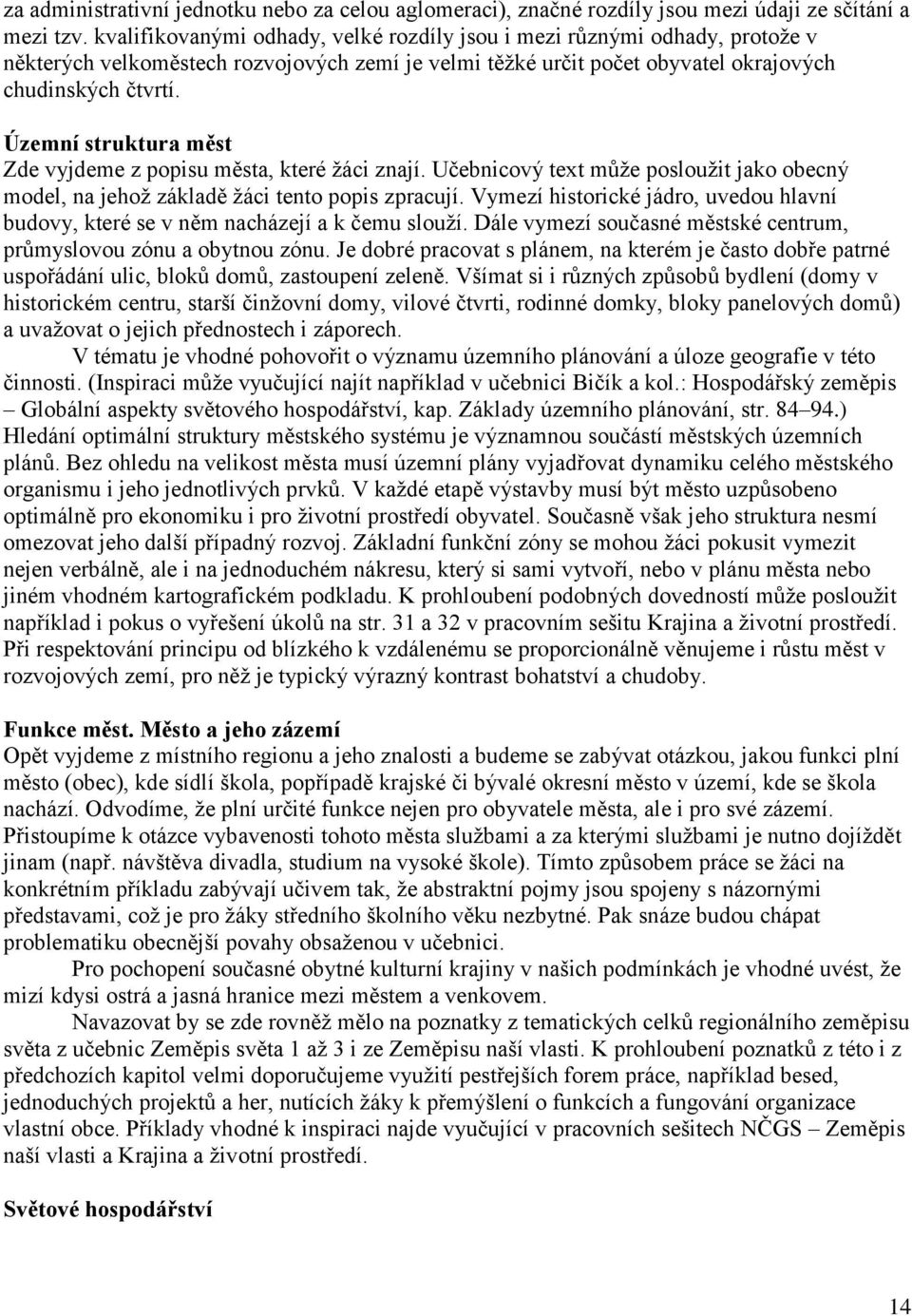 Územní struktura měst Zde vyjdeme z popisu města, které ţáci znají. Učebnicový text můţe poslouţit jako obecný model, na jehoţ základě ţáci tento popis zpracují.