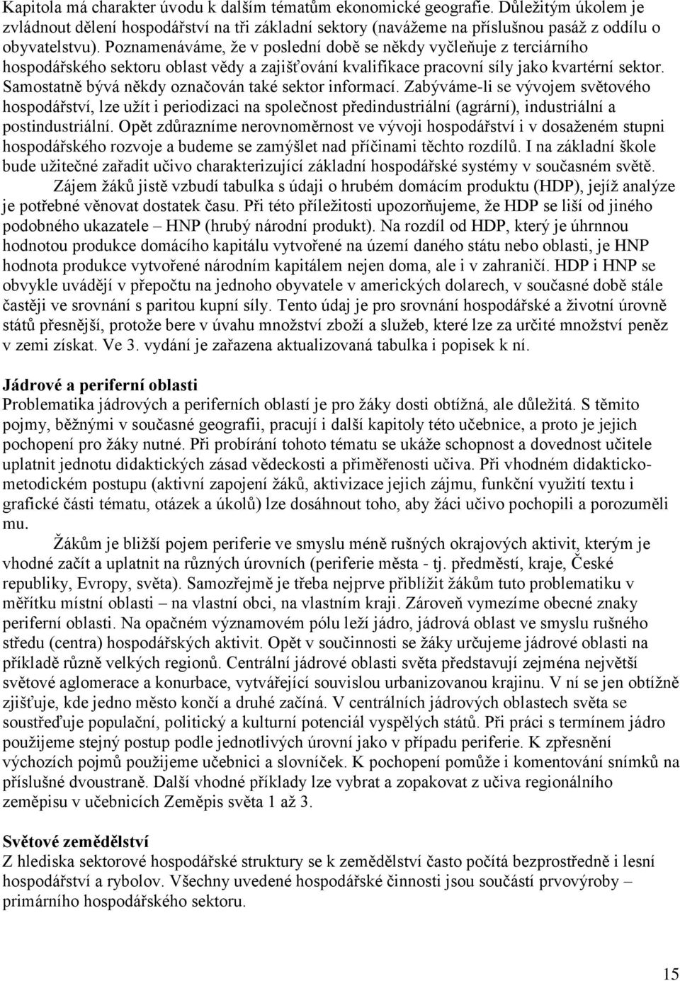 Samostatně bývá někdy označován také sektor informací. Zabýváme-li se vývojem světového hospodářství, lze uţít i periodizaci na společnost předindustriální (agrární), industriální a postindustriální.