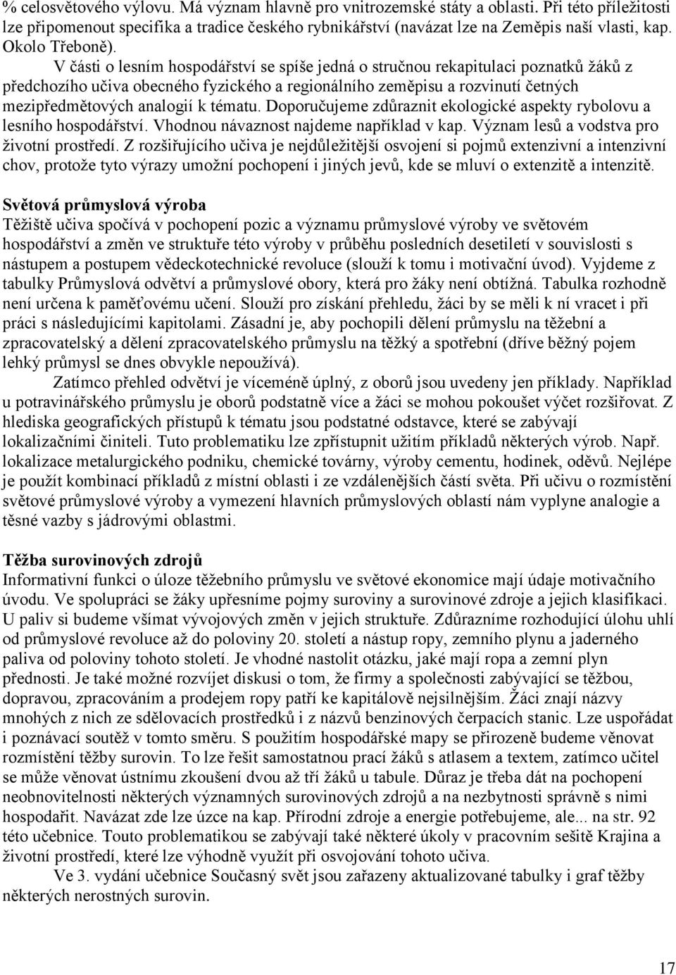 V části o lesním hospodářství se spíše jedná o stručnou rekapitulaci poznatků ţáků z předchozího učiva obecného fyzického a regionálního zeměpisu a rozvinutí četných mezipředmětových analogií k