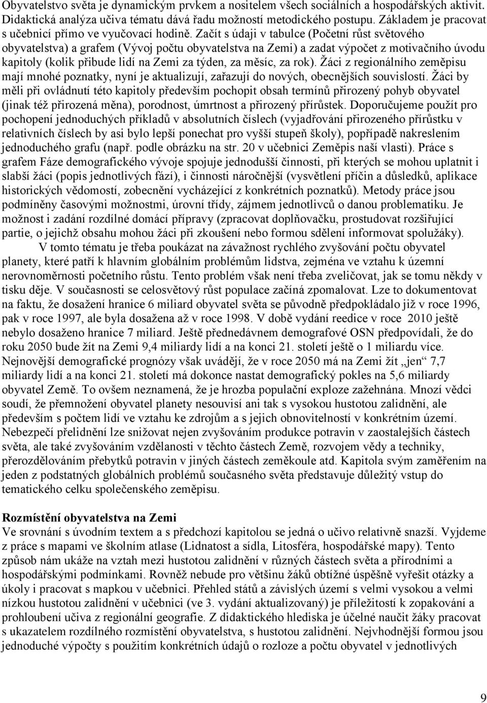 Začít s údaji v tabulce (Početní růst světového obyvatelstva) a grafem (Vývoj počtu obyvatelstva na Zemi) a zadat výpočet z motivačního úvodu kapitoly (kolik přibude lidí na Zemi za týden, za měsíc,