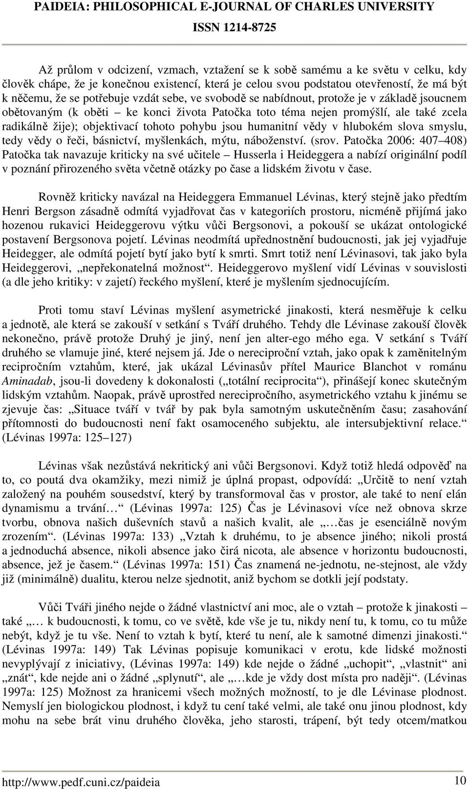 humanitní vědy v hlubokém slova smyslu, tedy vědy o řeči, básnictví, myšlenkách, mýtu, náboženství. (srov.