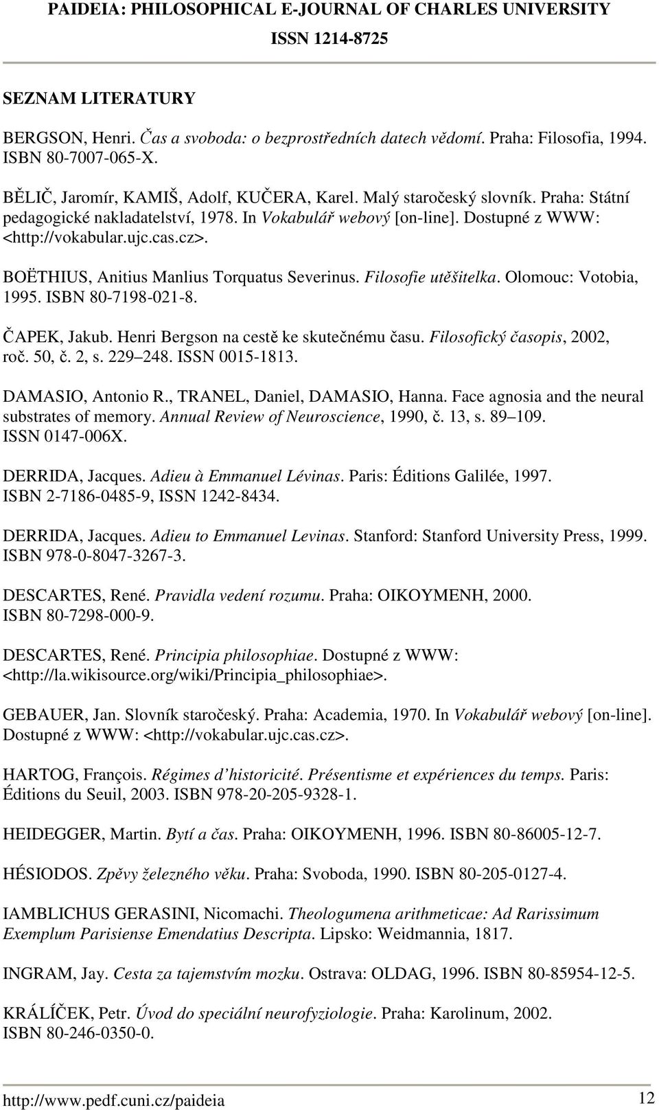 Olomouc: Votobia, 1995. ISBN 80-7198-021-8. ČAPEK, Jakub. Henri Bergson na cestě ke skutečnému času. Filosofický časopis, 2002, roč. 50, č. 2, s. 229 248. ISSN 0015-1813. DAMASIO, Antonio R.