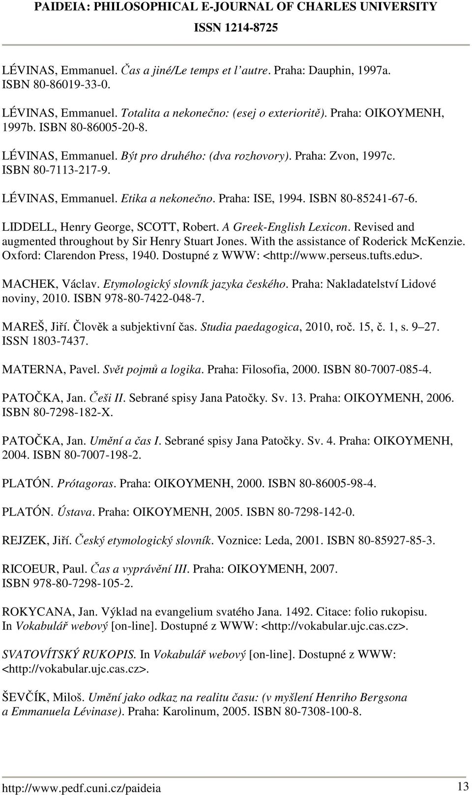 LIDDELL, Henry George, SCOTT, Robert. A Greek-English Lexicon. Revised and augmented throughout by Sir Henry Stuart Jones. With the assistance of Roderick McKenzie. Oxford: Clarendon Press, 1940.