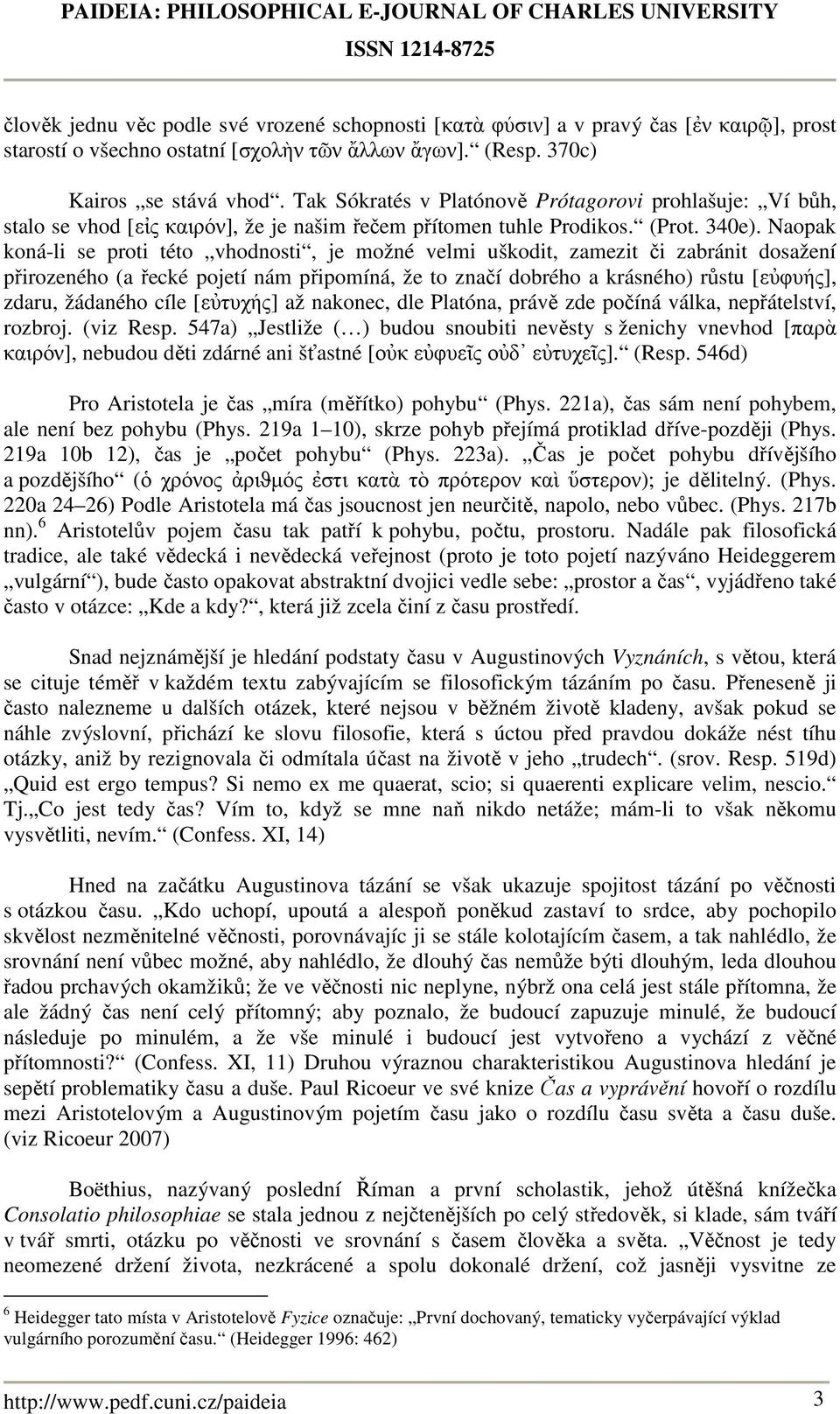 Naopak koná-li se proti této vhodnosti, je možné velmi uškodit, zamezit či zabránit dosažení přirozeného (a řecké pojetí nám připomíná, že to značí dobrého a krásného) růstu [εὐφυής], zdaru, žádaného