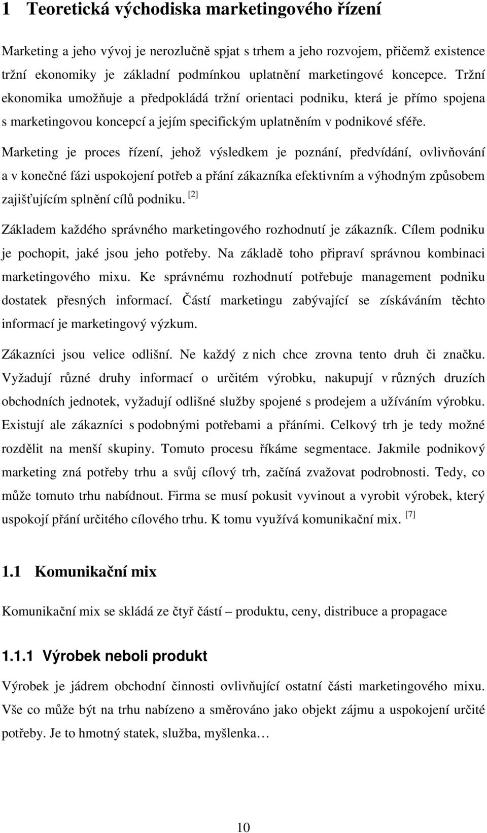 Marketing je proces řízení, jehož výsledkem je poznání, předvídání, ovlivňování a v konečné fázi uspokojení potřeb a přání zákazníka efektivním a výhodným způsobem zajišťujícím splnění cílů podniku.