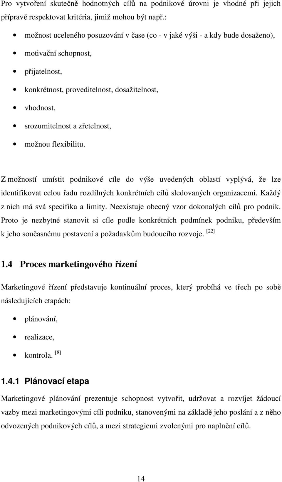 možnou flexibilitu. Z možností umístit podnikové cíle do výše uvedených oblastí vyplývá, že lze identifikovat celou řadu rozdílných konkrétních cílů sledovaných organizacemi.