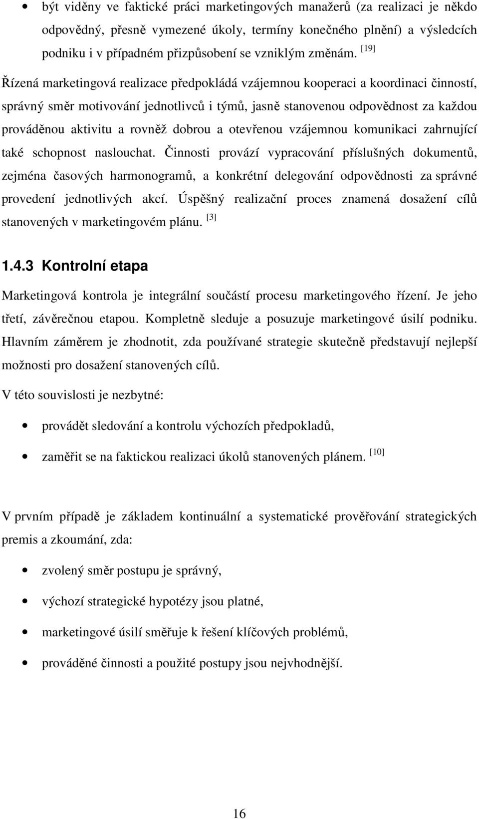 [19] Řízená marketingová realizace předpokládá vzájemnou kooperaci a koordinaci činností, správný směr motivování jednotlivců i týmů, jasně stanovenou odpovědnost za každou prováděnou aktivitu a