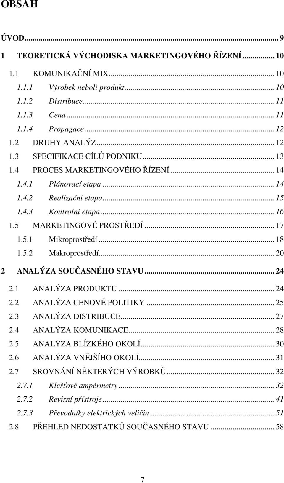 5 MARKETINGOVÉ PROSTŘEDÍ... 17 1.5.1 Mikroprostředí... 18 1.5.2 Makroprostředí... 20 2 ANALÝZA SOUČASNÉHO STAVU... 24 2.1 ANALÝZA PRODUKTU... 24 2.2 ANALÝZA CENOVÉ POLITIKY... 25 2.