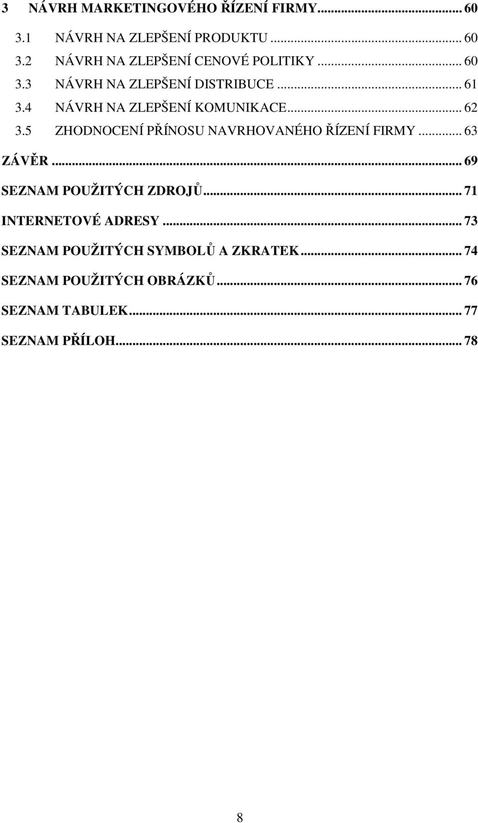 5 ZHODNOCENÍ PŘÍNOSU NAVRHOVANÉHO ŘÍZENÍ FIRMY... 63 ZÁVĚR... 69 SEZNAM POUŽITÝCH ZDROJŮ.