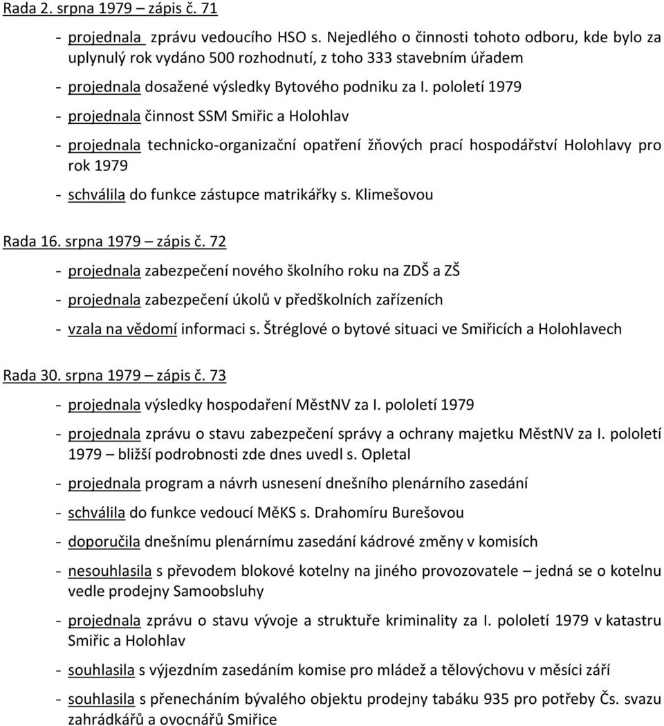 pololetí 1979 - projednala činnost SSM Smiřic a Holohlav - projednala technicko-organizační opatření žňových prací hospodářství Holohlavy pro rok 1979 - schválila do funkce zástupce matrikářky s.