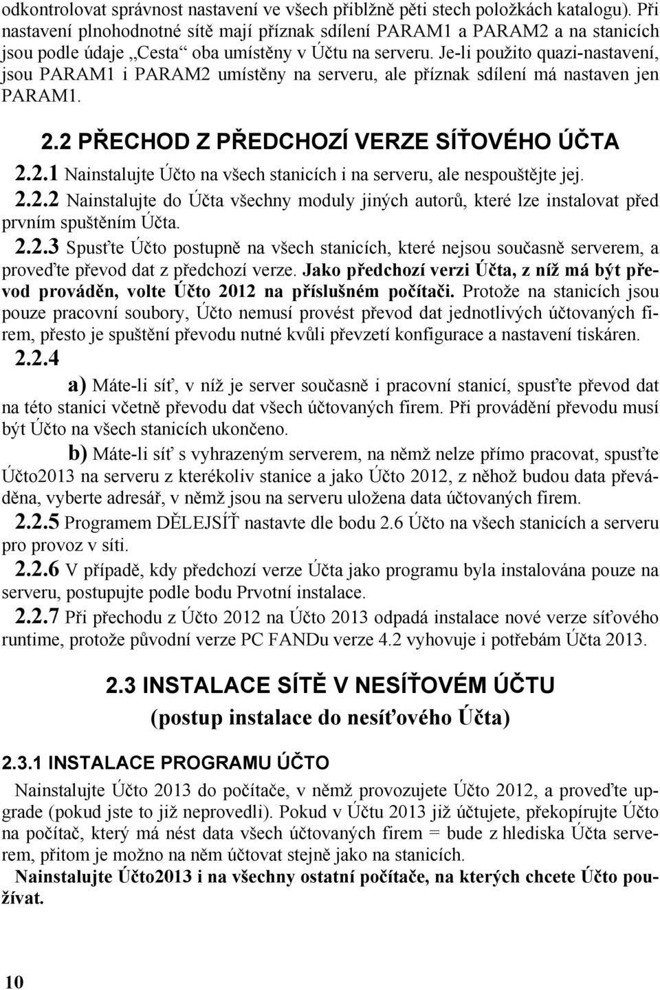 Je-li použito quazi-nastavení, jsou PARAM1 i PARAM2 umístěny na serveru, ale příznak sdílení má nastaven jen PARAM1. 2.2 PŘECHOD Z PŘEDCHOZÍ VERZE SÍŤOVÉHO ÚČTA 2.2.1 Nainstalujte Účto na všech stanicích i na serveru, ale nespouštějte jej.