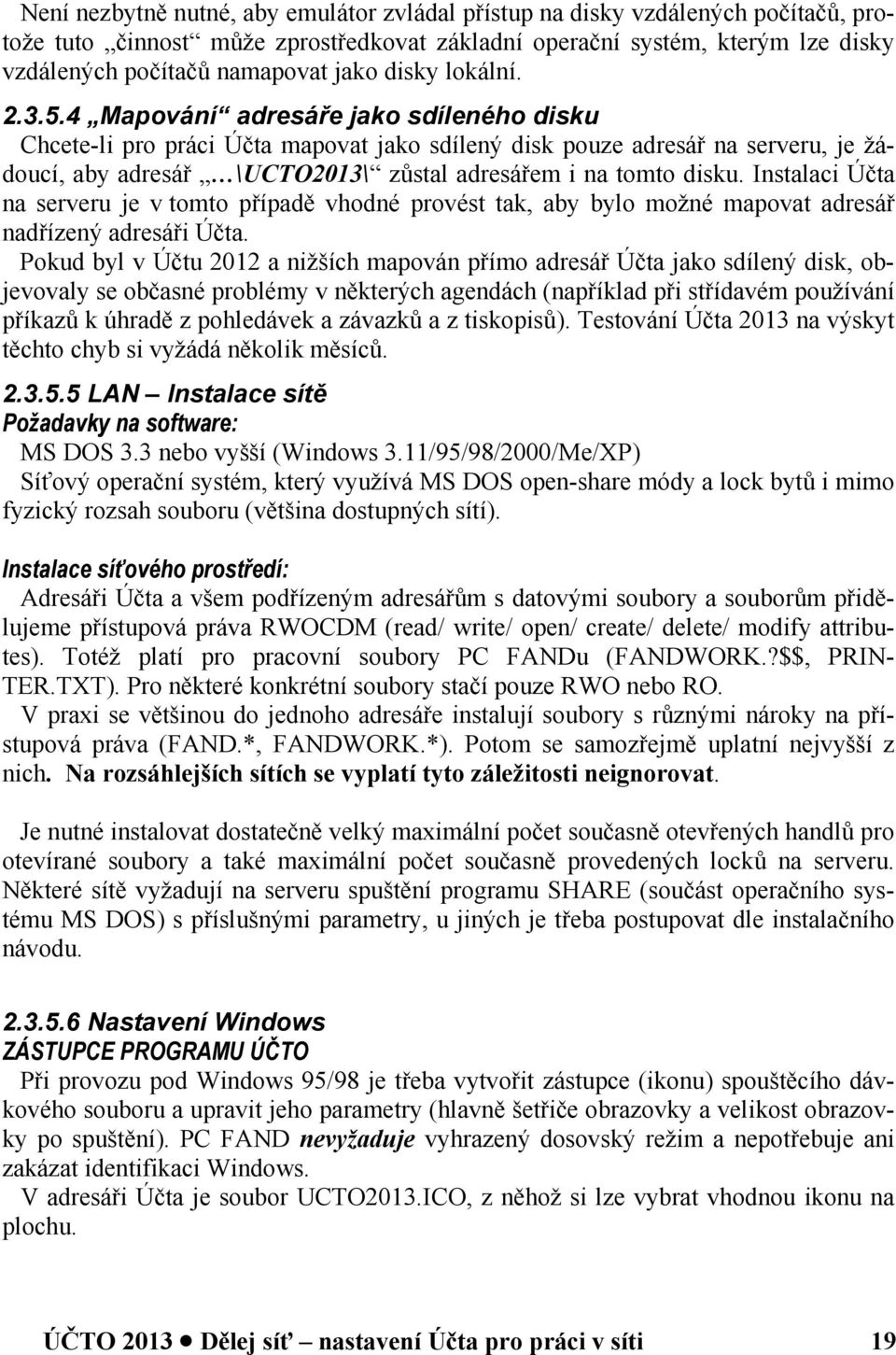 4 Mapování adresáře jako sdíleného disku Chcete-li pro práci Účta mapovat jako sdílený disk pouze adresář na serveru, je žádoucí, aby adresář \UCTO2013\ zůstal adresářem i na tomto disku.