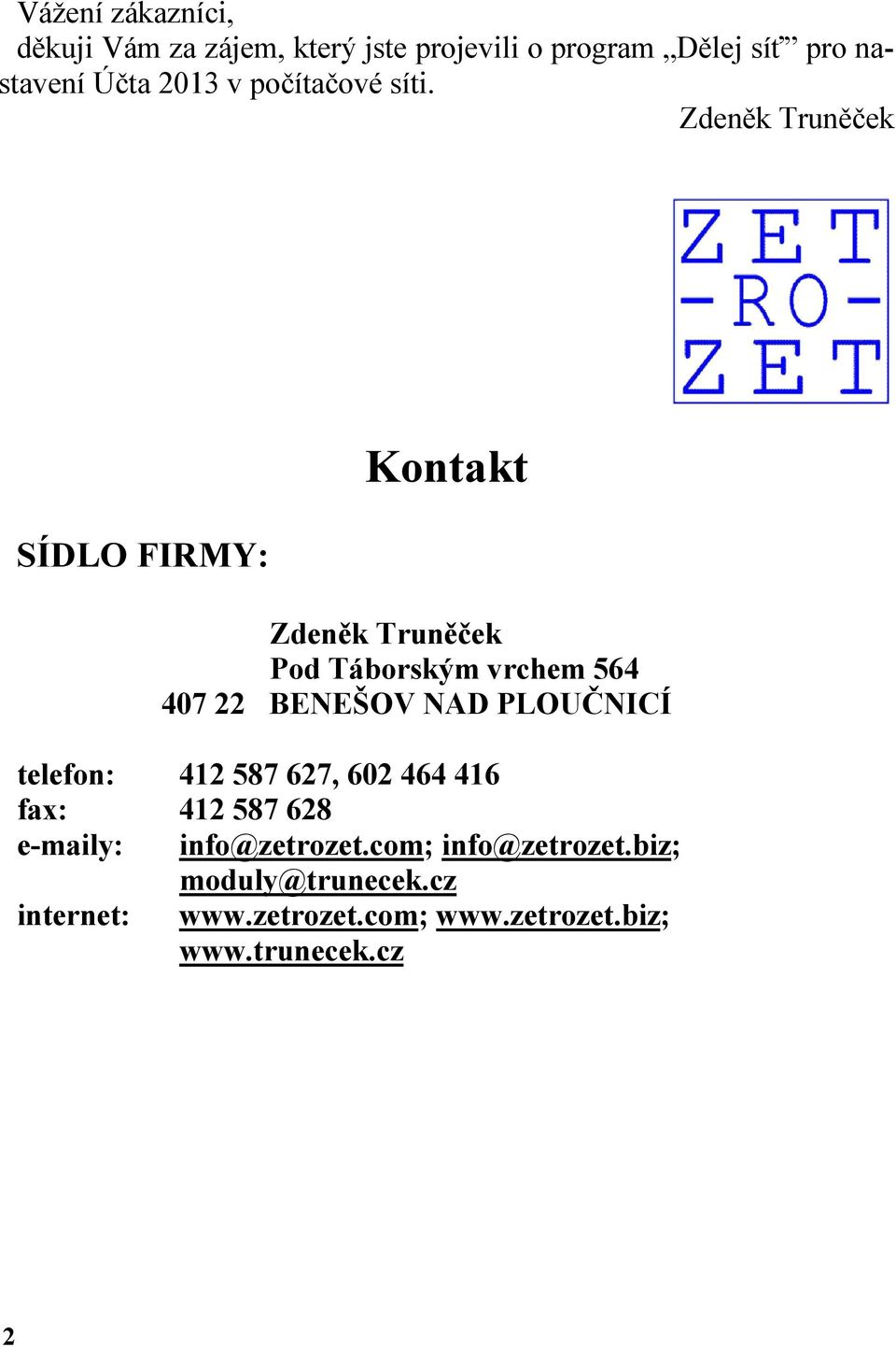 Zdeněk Truněček SÍDLO FIRMY: Kontakt Zdeněk Truněček Pod Táborským vrchem 564 407 22 BENEŠOV NAD