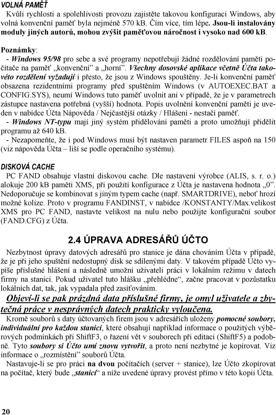 Poznámky: - Windows 95/98 pro sebe a své programy nepotřebují žádné rozdělování paměti počítače na paměť konvenční a horní.