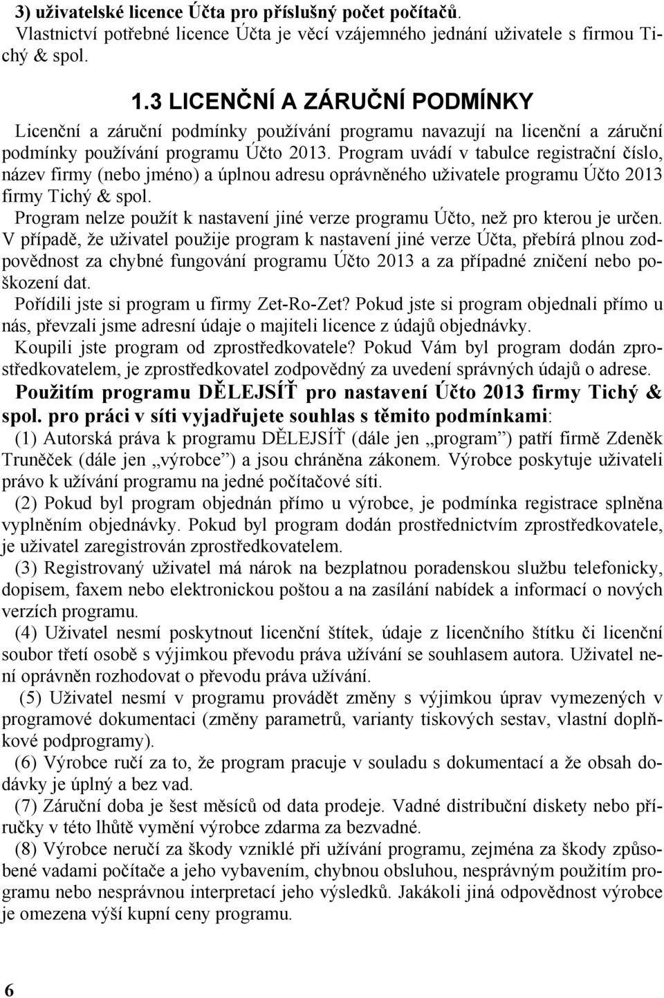 Program uvádí v tabulce registrační číslo, název firmy (nebo jméno) a úplnou adresu oprávněného uživatele programu Účto 2013 firmy Tichý & spol.