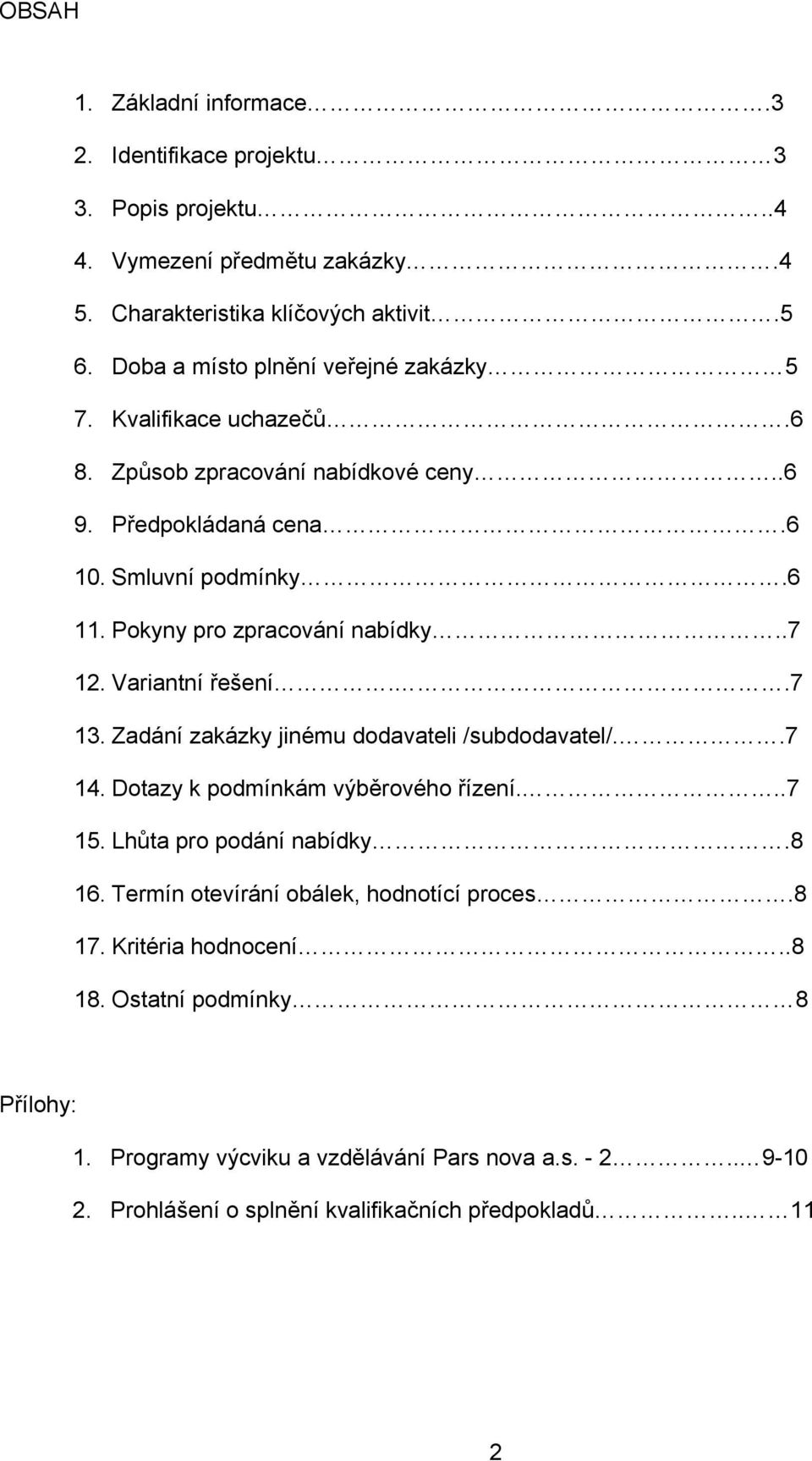 Pokyny pro zpracování nabídky..7 12. Variantní řešení..7 13. Zadání zakázky jinému dodavateli /subdodavatel/..7 14. Dotazy k podmínkám výběrového řízení...7 15.