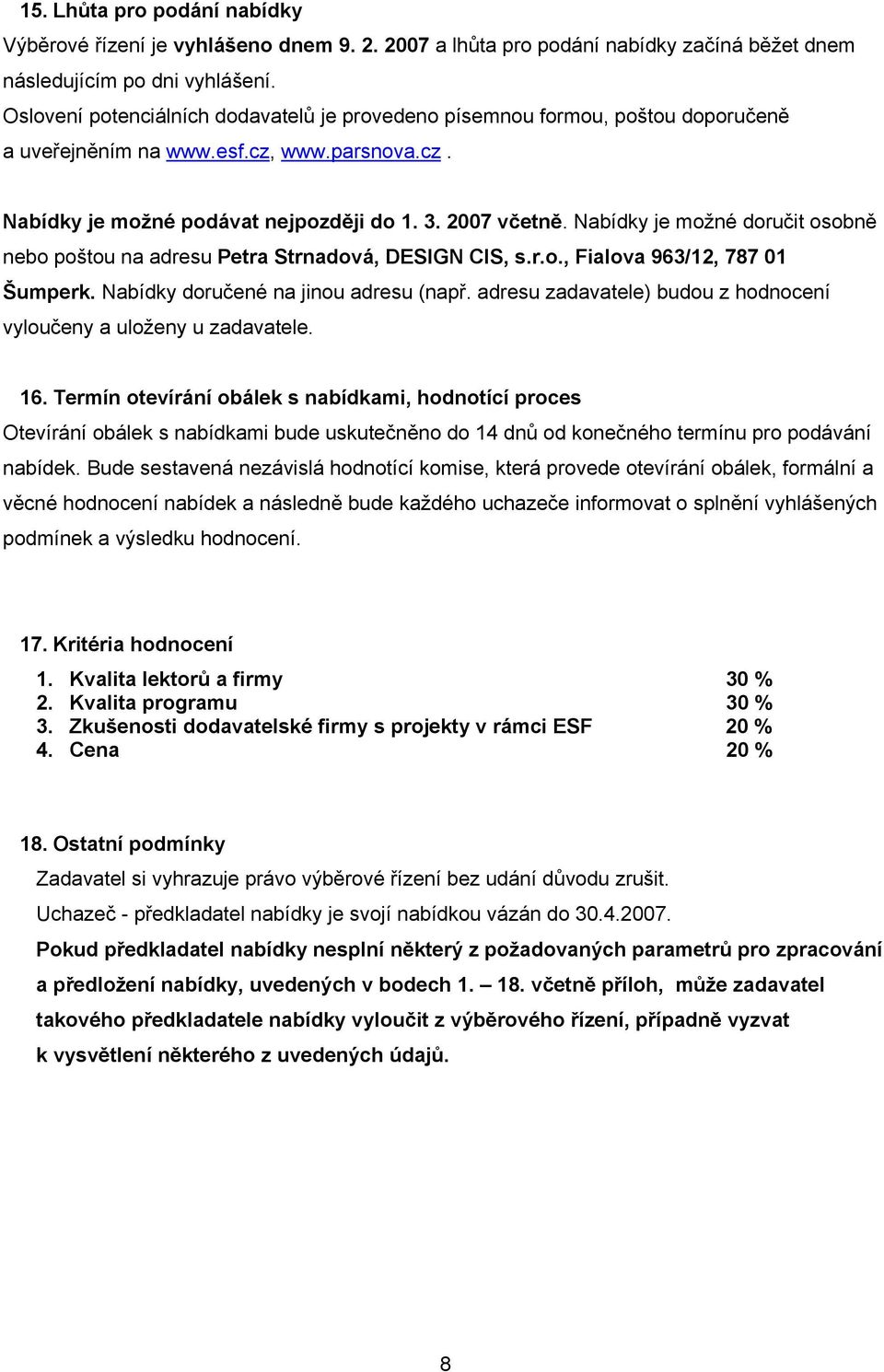 Nabídky je možné doručit osobně nebo poštou na adresu Petra Strnadová, DESIGN CIS, s.r.o., Fialova 963/12, 787 01 Šumperk. Nabídky doručené na jinou adresu (např.