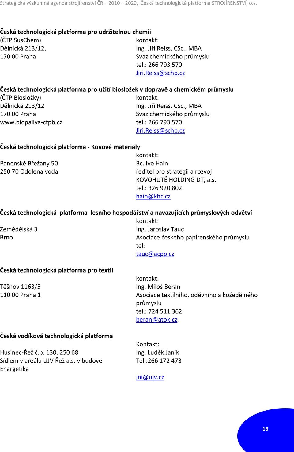 biopaliva-ctpb.cz tel.: 266793570 Jiri.Reiss@schp.cz Česká technologická platforma - Kovové materiály kontakt: Panenské Břežany 50 Bc.