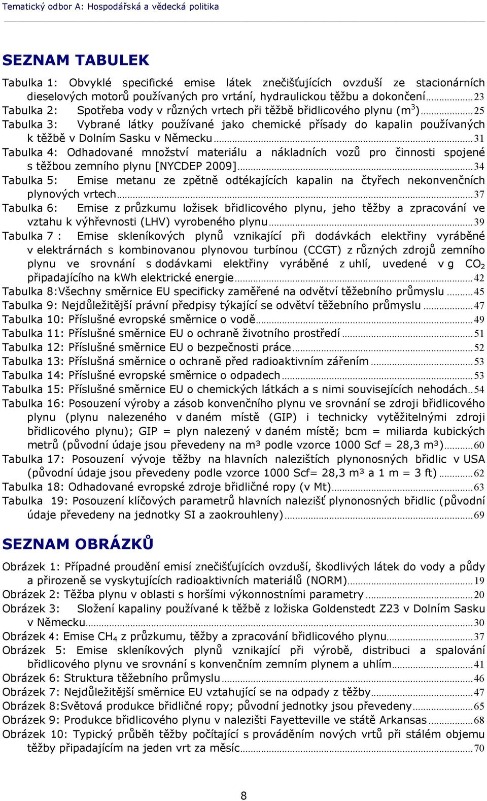 ..25 Tabulka 3: Vybrané látky používané jako chemické přísady do kapalin používaných k těžbě v Dolním Sasku v Německu.