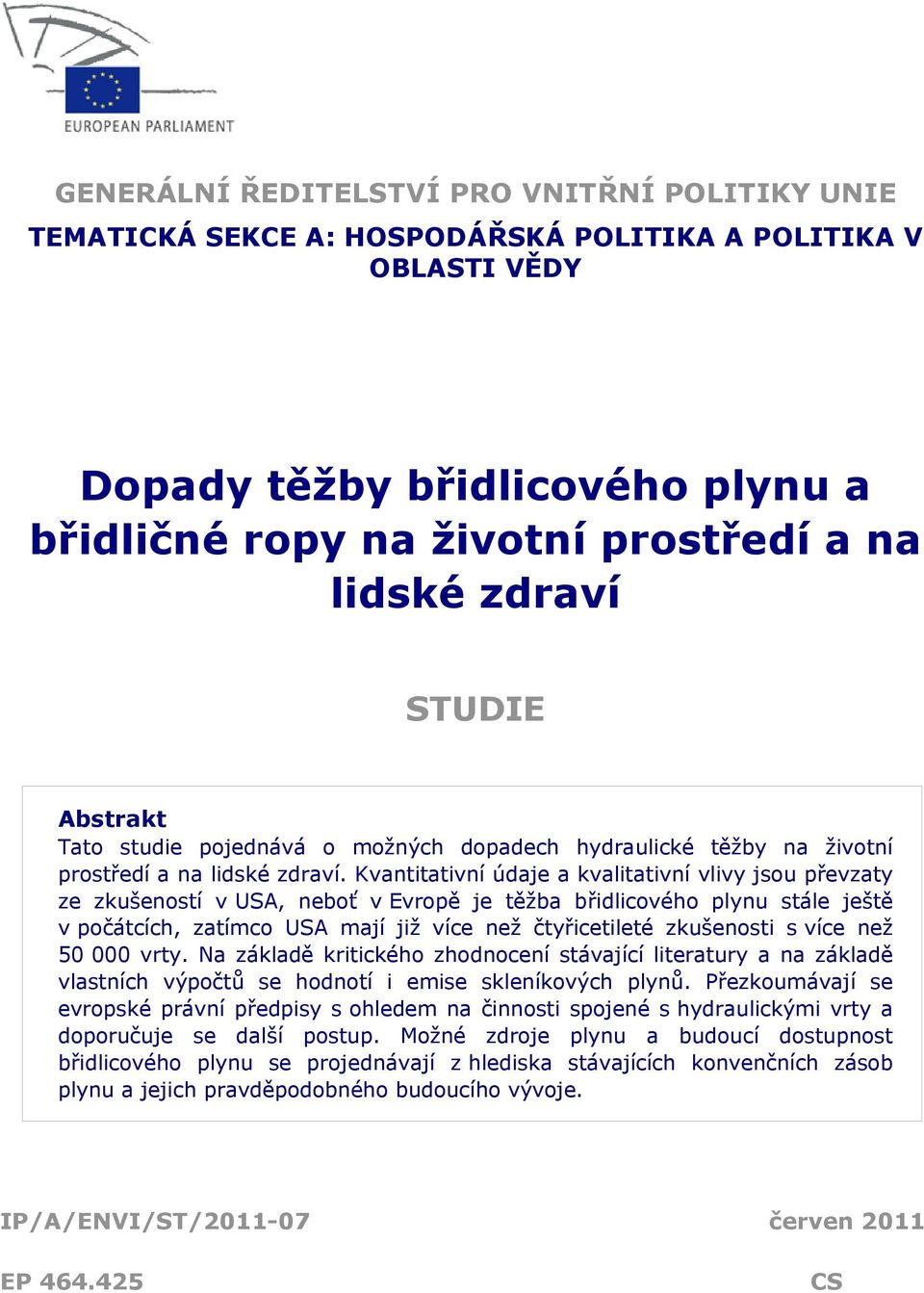 Kvantitativní údaje a kvalitativní vlivy jsou převzaty ze zkušeností v USA, neboť v Evropě je těžba břidlicového plynu stále ještě v počátcích, zatímco USA mají již více než čtyřicetileté zkušenosti