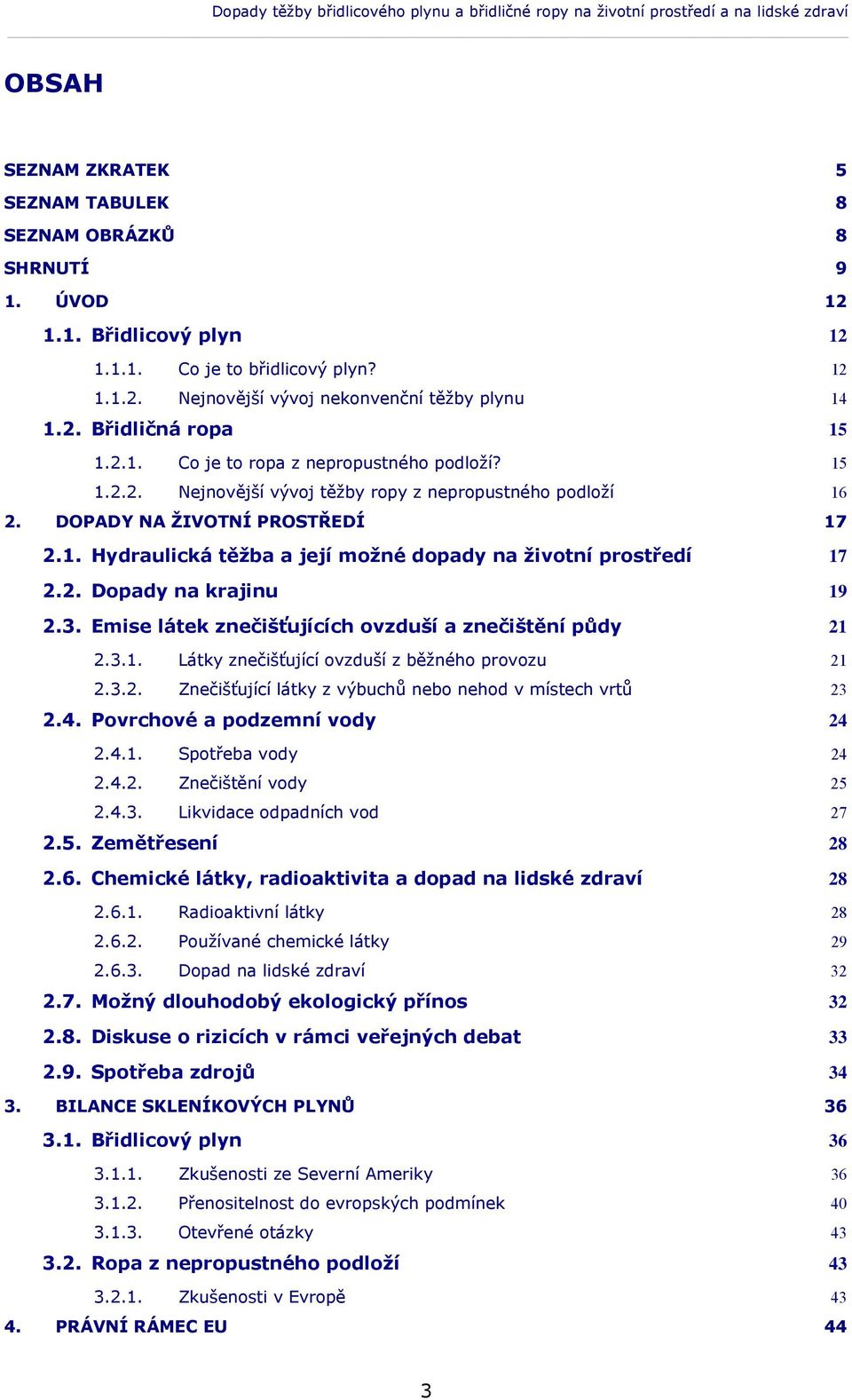 DOPADY NA ŽIVOTNÍ PROSTŘEDÍ 17 2.1. Hydraulická těžba a její možné dopady na životní prostředí 17 2.2. Dopady na krajinu 19 2.3. Emise látek znečišťujících ovzduší a znečištění půdy 21 2.3.1. Látky znečišťující ovzduší z běžného provozu 21 2.