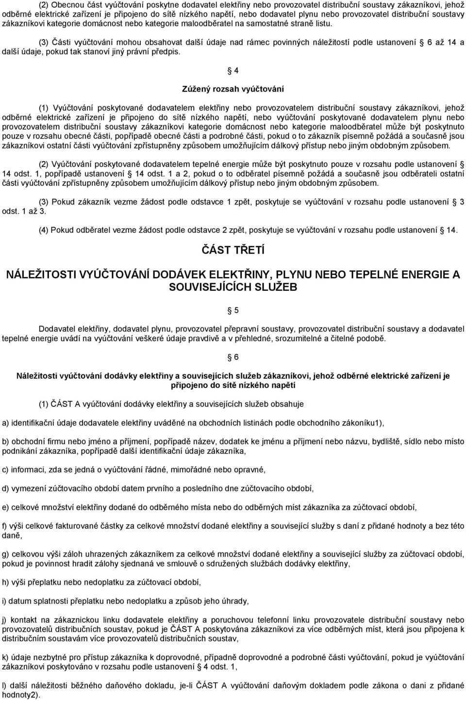 (3) Části vyúčtování mohou obsahovat další údaje nad rámec povinných náležitostí podle ustanovení 6 až 14 a další údaje, pokud tak stanoví jiný právní předpis.