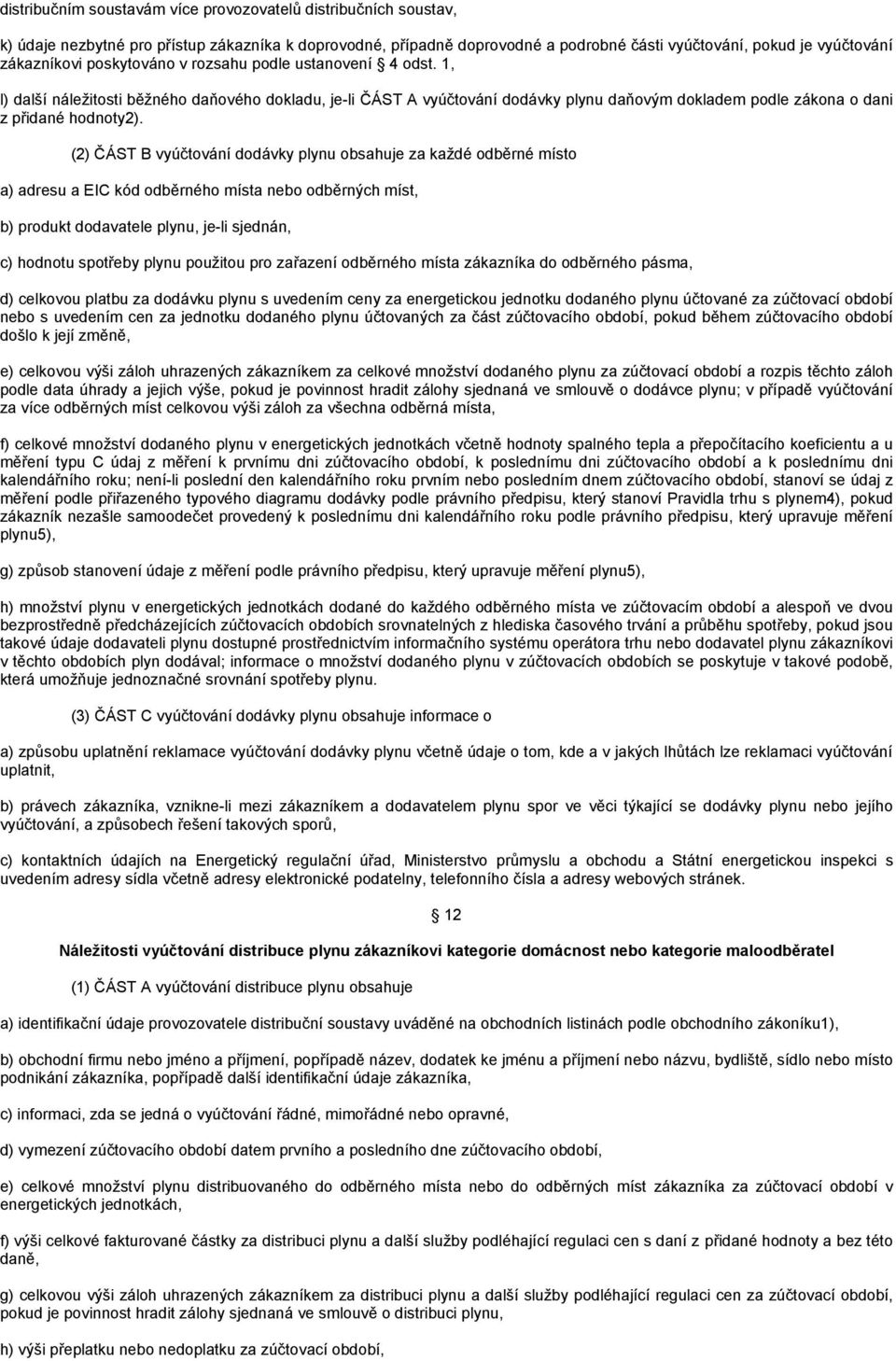 (2) ČÁST B vyúčtování dodávky plynu obsahuje za každé odběrné místo a) adresu a EIC kód odběrného místa nebo odběrných míst, b) produkt dodavatele plynu, je-li sjednán, c) hodnotu spotřeby plynu