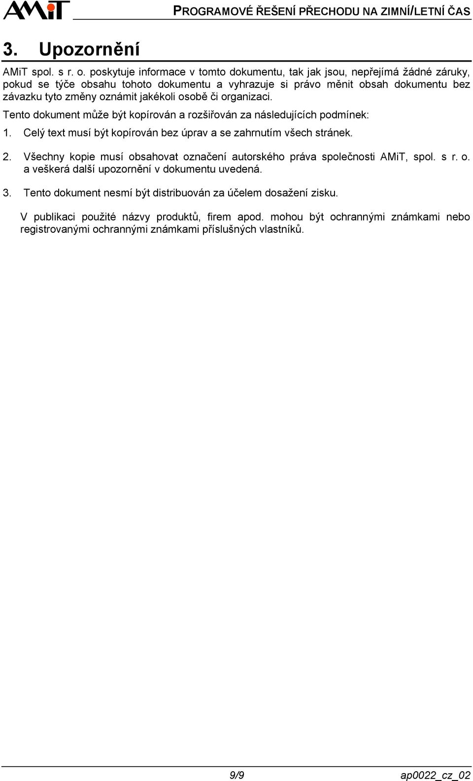 jakékoli osobě či organizaci. Tento dokument může být kopírován a rozšiřován za následujících podmínek: 1. Celý text musí být kopírován bez úprav a se zahrnutím všech stránek. 2.