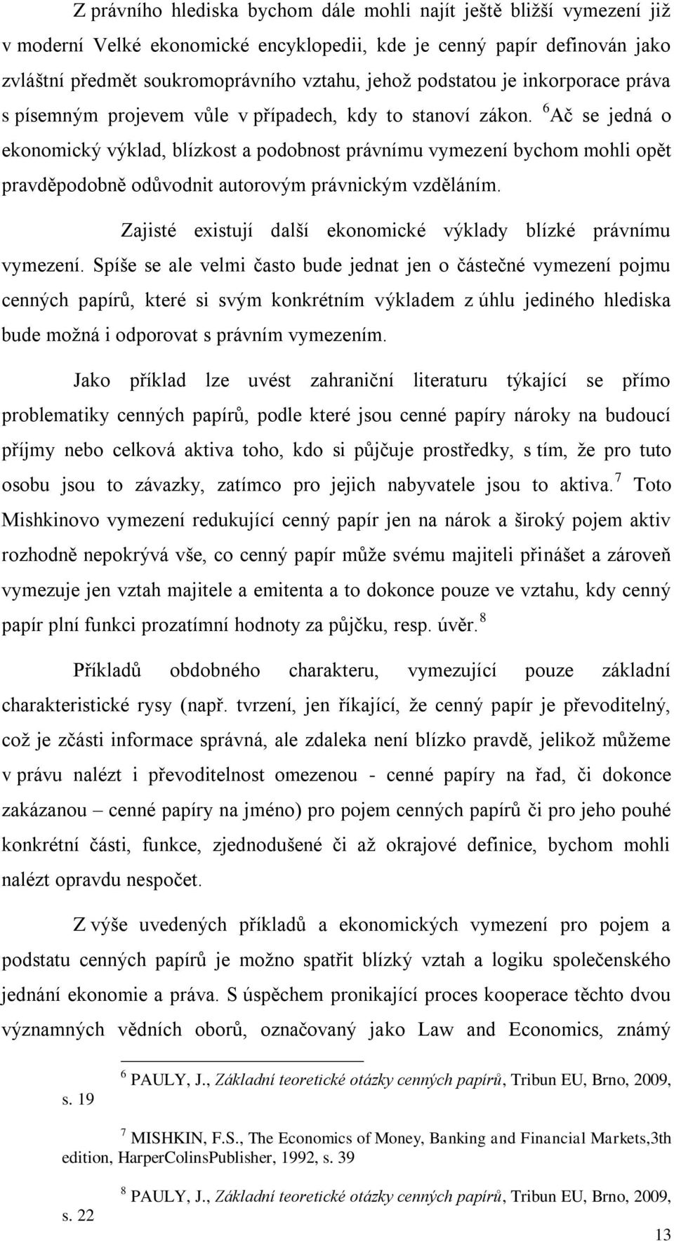 6 Ač se jedná o ekonomický výklad, blízkost a podobnost právnímu vymezení bychom mohli opět pravděpodobně odůvodnit autorovým právnickým vzděláním.