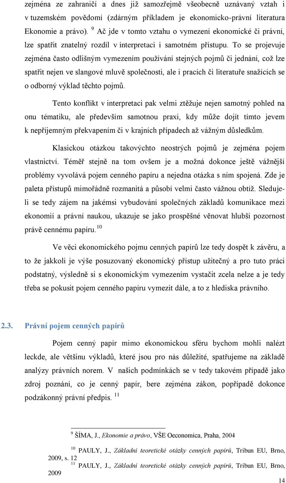 To se projevuje zejména často odlišným vymezením používání stejných pojmů či jednání, což lze spatřit nejen ve slangové mluvě společnosti, ale i pracích či literatuře snažících se o odborný výklad